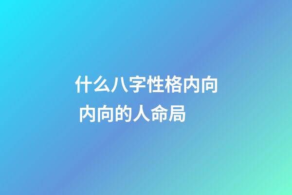 什么八字性格内向 内向的人命局